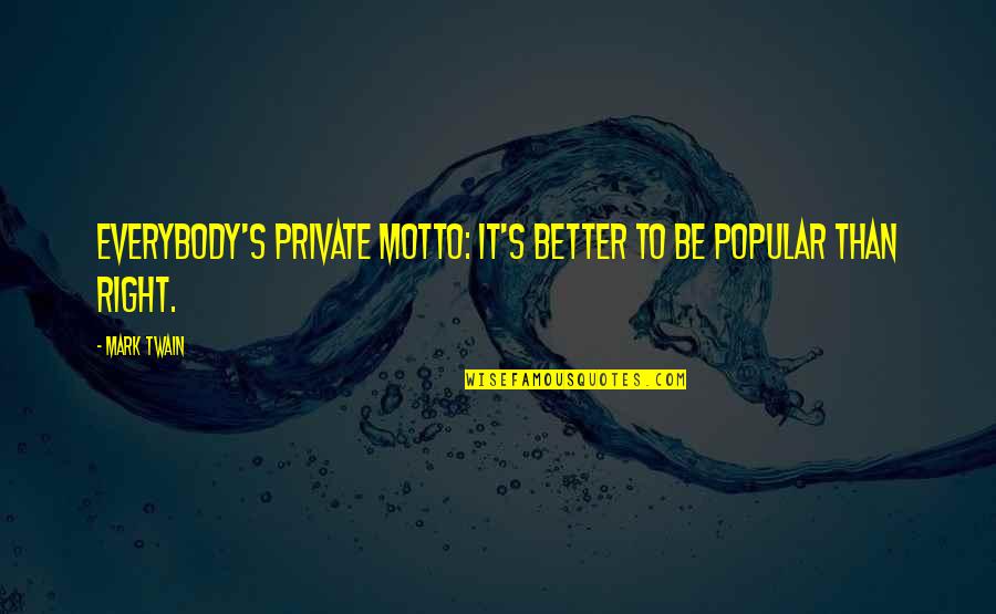 Jihaad Quotes By Mark Twain: Everybody's private motto: It's better to be popular