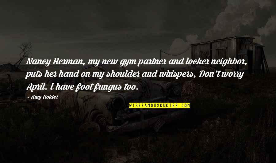 Jihad Al Nafs Quotes By Amy Holder: Nancy Herman, my new gym partner and locker Jihad Al Nafs Quotes By Amy Holder: Nancy Herman, my new gym partner and locker