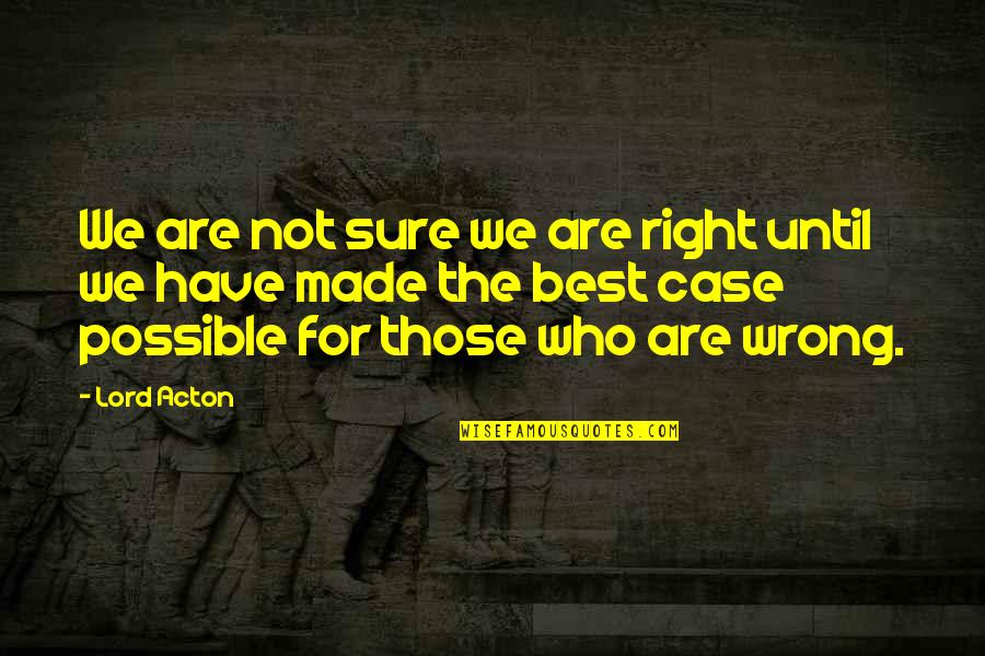 Jihad In Kashmir Quotes By Lord Acton: We are not sure we are right until Jihad In Kashmir Quotes By Lord Acton: We are not sure we are right until