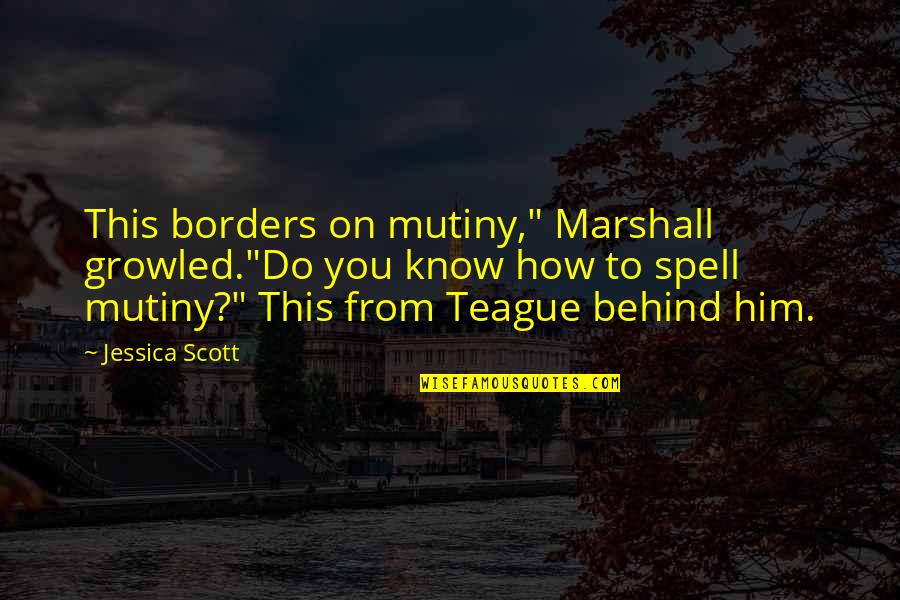 Jihad John Quotes By Jessica Scott: This borders on mutiny," Marshall growled."Do you know