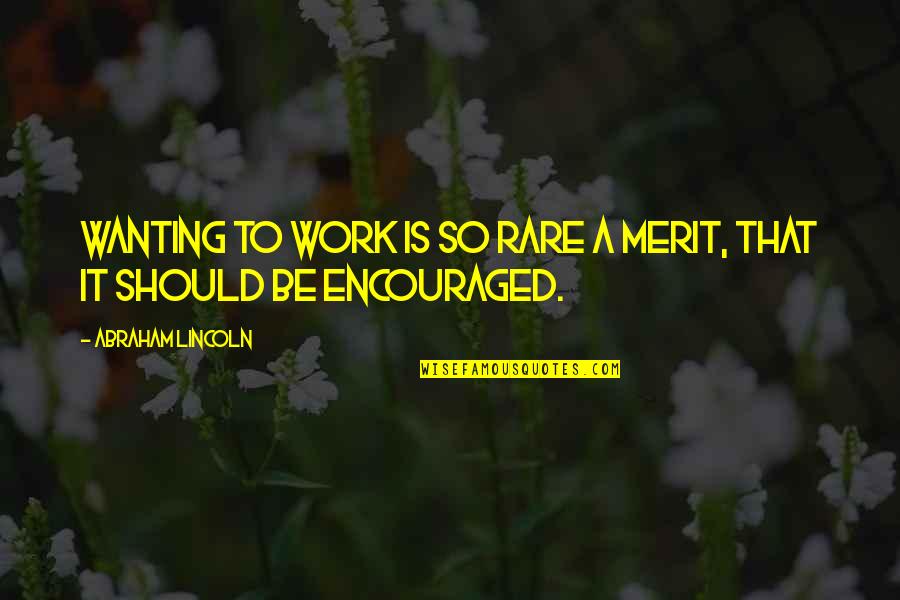 Jihad Organizations Quotes By Abraham Lincoln: Wanting to work is so rare a merit,