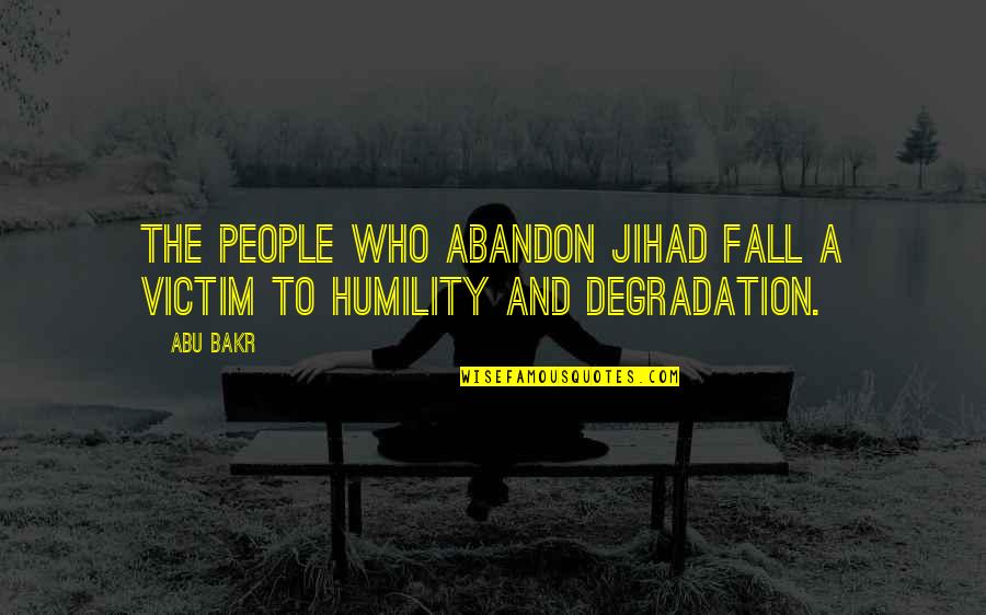 Jihad Quotes By Abu Bakr: The people who abandon Jihad fall a victim