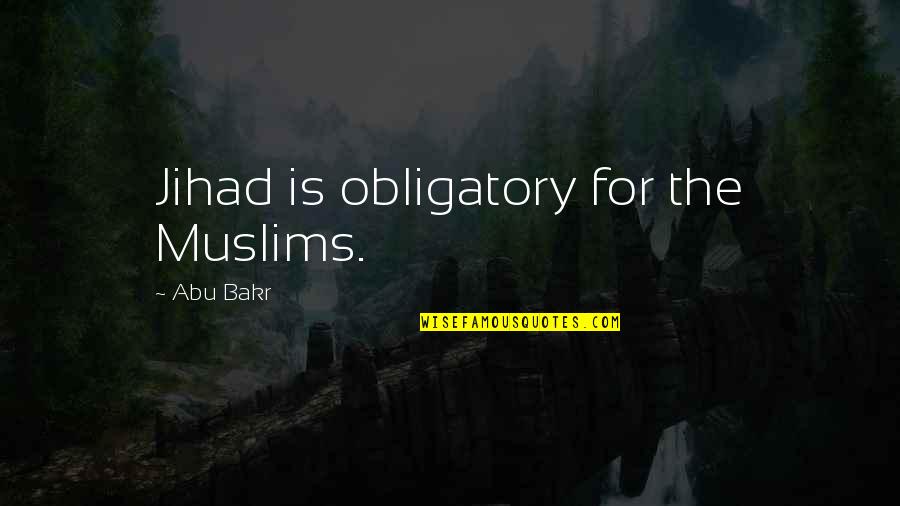 Jihad Quotes By Abu Bakr: Jihad is obligatory for the Muslims.