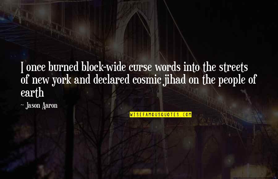 Jihad Quotes By Jason Aaron: I once burned block-wide curse words into the