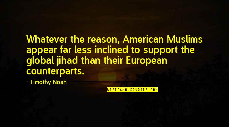 Jihad Quotes By Timothy Noah: Whatever the reason, American Muslims appear far less