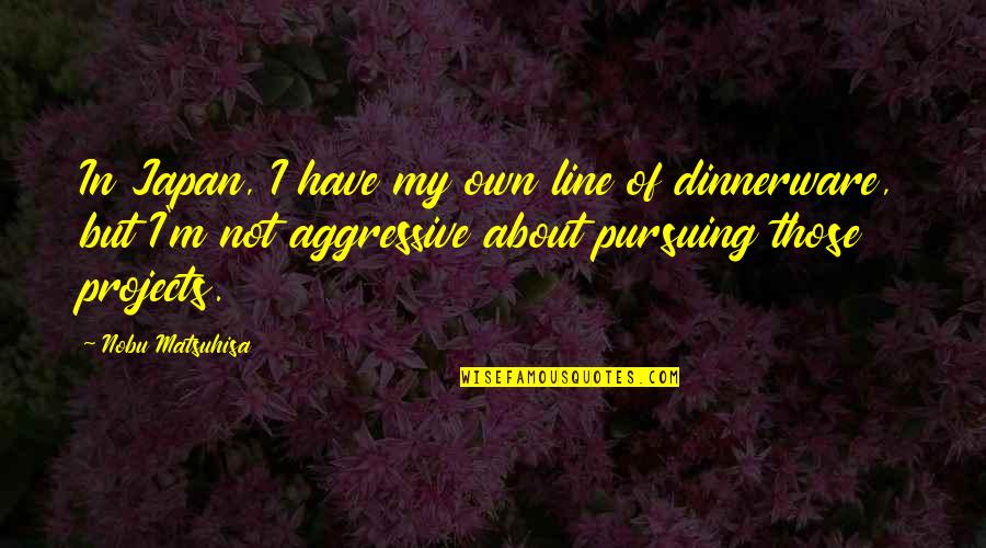 Jihaddis Quotes By Nobu Matsuhisa: In Japan, I have my own line of Jihaddis Quotes By Nobu Matsuhisa: In Japan, I have my own line of