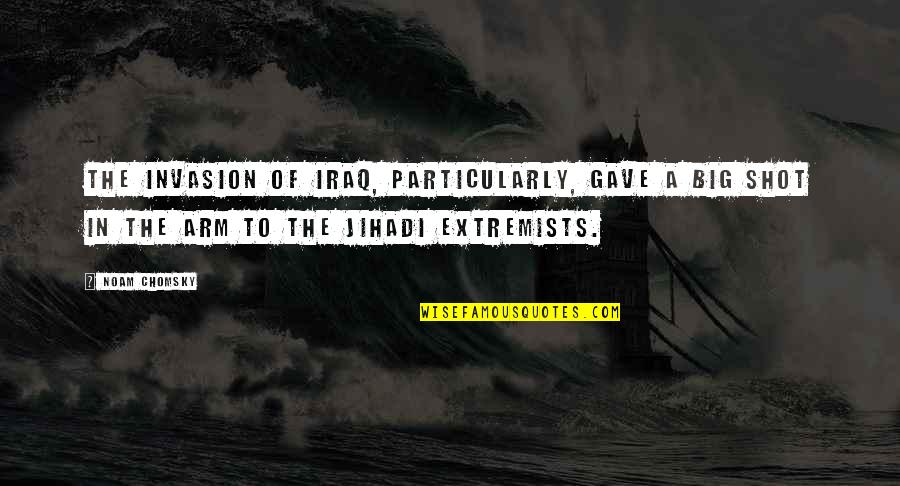 Jihadi Quotes By Noam Chomsky: The invasion of Iraq, particularly, gave a big Jihadi Quotes By Noam Chomsky: The invasion of Iraq, particularly, gave a big