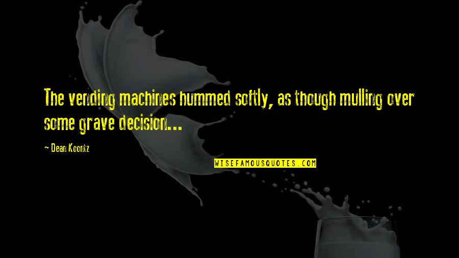 Jihadi Taranay Quotes By Dean Koontz: The vending machines hummed softly, as though mulling
