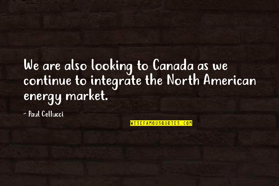 Jihadism In America Quotes By Paul Cellucci: We are also looking to Canada as we Jihadism In America Quotes By Paul Cellucci: We are also looking to Canada as we