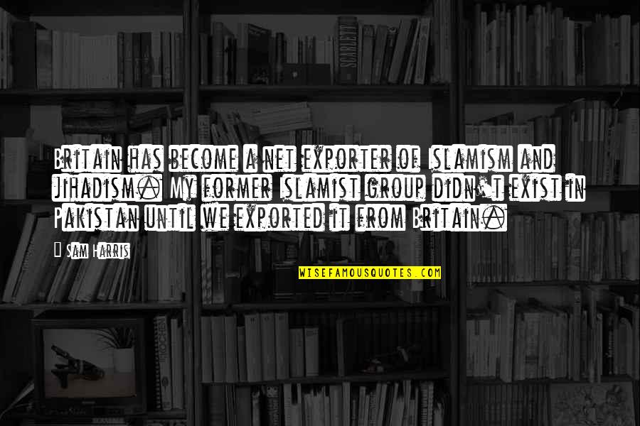 Jihadism Quotes By Sam Harris: Britain has become a net exporter of Islamism