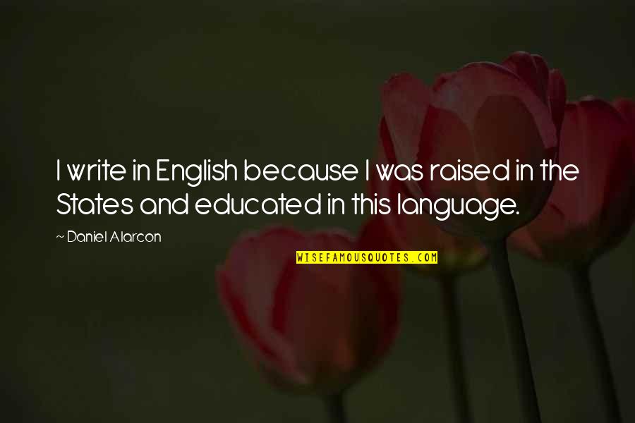 Jihadisme Quotes By Daniel Alarcon: I write in English because I was raised Jihadisme Quotes By Daniel Alarcon: I write in English because I was raised