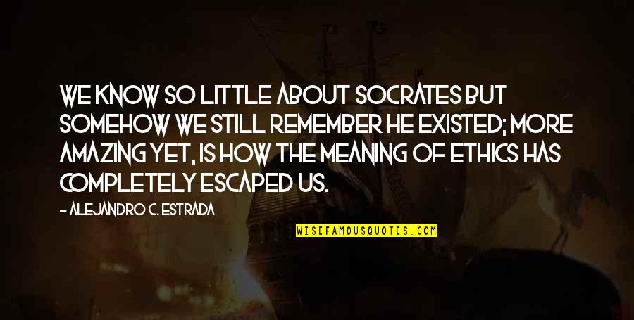 Jihadist Quotes By Alejandro C. Estrada: We know so little about Socrates but somehow Jihadist Quotes By Alejandro C. Estrada: We know so little about Socrates but somehow