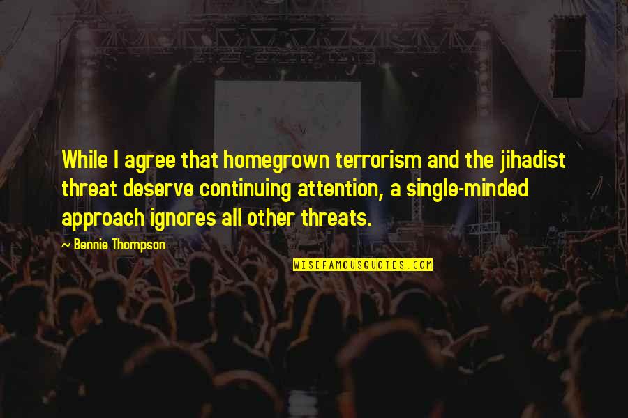 Jihadist Terrorism Quotes By Bennie Thompson: While I agree that homegrown terrorism and the