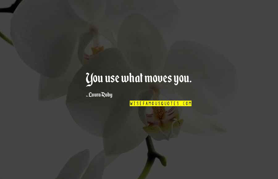 Jihads Quotes By Laura Ruby: You use what moves you.