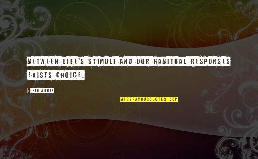 Jihadstrijders Quotes By Ken Wilber: Between life's stimuli and our habitual responses exists