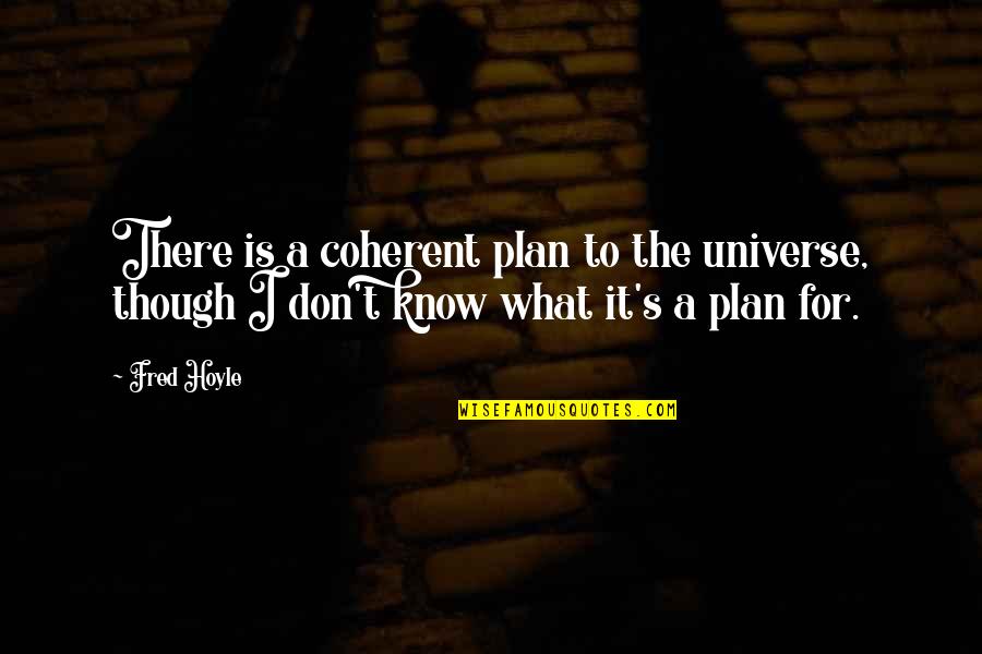 Jihane Boury Quotes By Fred Hoyle: There is a coherent plan to the universe,