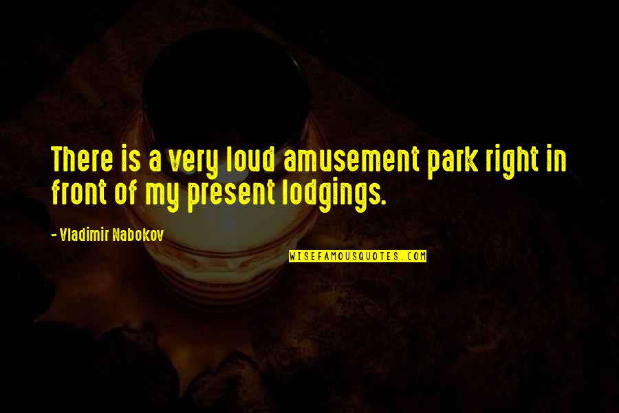 Jihane Boury Quotes By Vladimir Nabokov: There is a very loud amusement park right Jihane Boury Quotes By Vladimir Nabokov: There is a very loud amusement park right