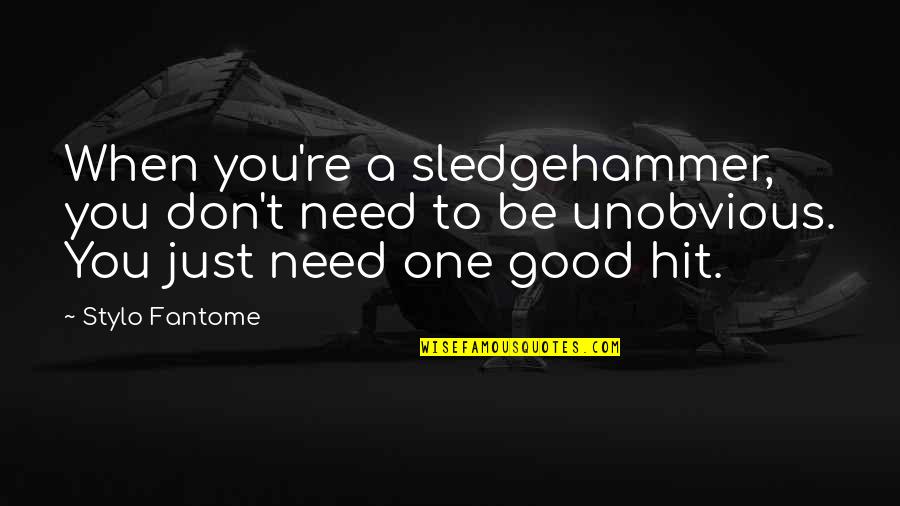 Jiichan Quotes By Stylo Fantome: When you're a sledgehammer, you don't need to