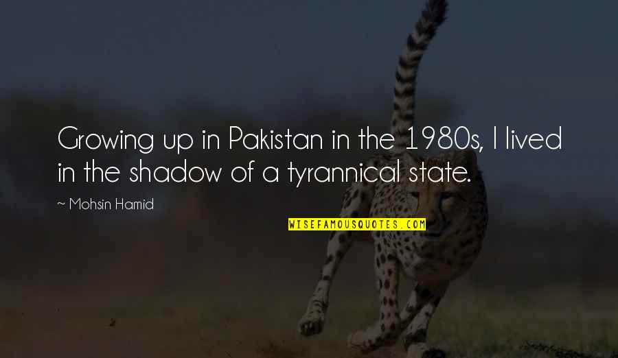 Jij Bent Leuk Quotes By Mohsin Hamid: Growing up in Pakistan in the 1980s, I