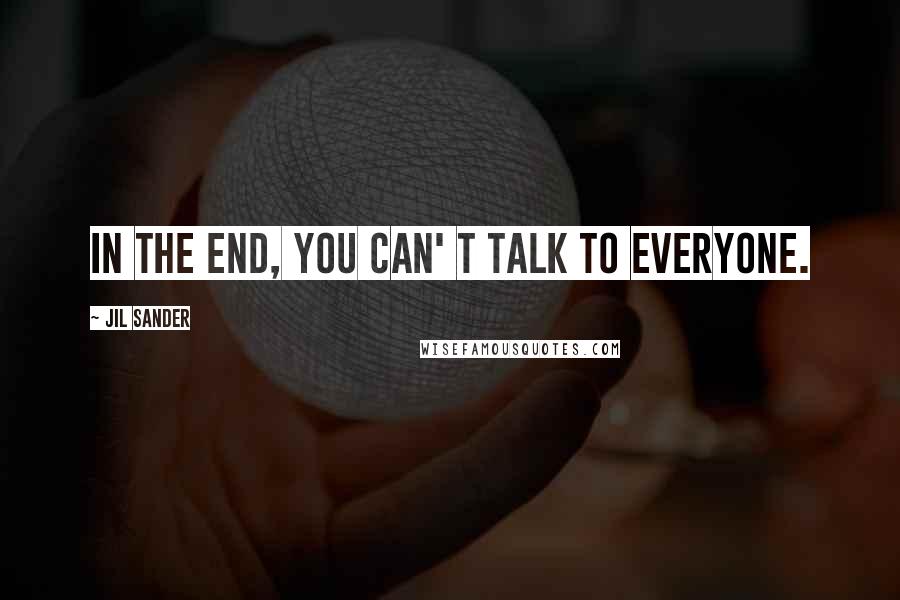 Jil Sander quotes: In the end, you can' t talk to everyone.