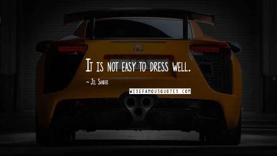 Jil Sander quotes: It is not easy to dress well.