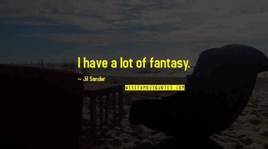 Jil Sander Quotes By Jil Sander: I have a lot of fantasy. Jil Sander Quotes By Jil Sander: I have a lot of fantasy.