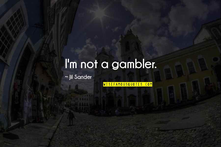 Jil Sander Quotes By Jil Sander: I'm not a gambler. Jil Sander Quotes By Jil Sander: I'm not a gambler.