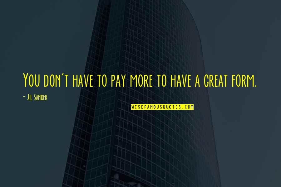 Jil Sander Quotes By Jil Sander: You don't have to pay more to have Jil Sander Quotes By Jil Sander: You don't have to pay more to have