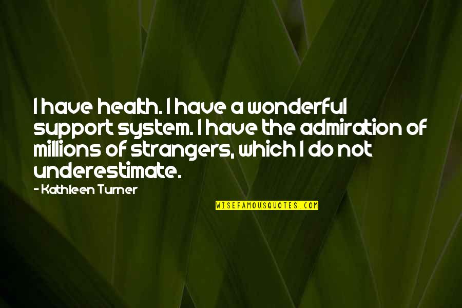 Jilava Quotes By Kathleen Turner: I have health. I have a wonderful support Jilava Quotes By Kathleen Turner: I have health. I have a wonderful support