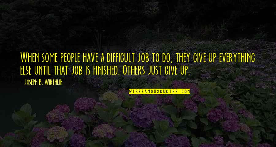 Jilbertos Quotes By Joseph B. Wirthlin: When some people have a difficult job to