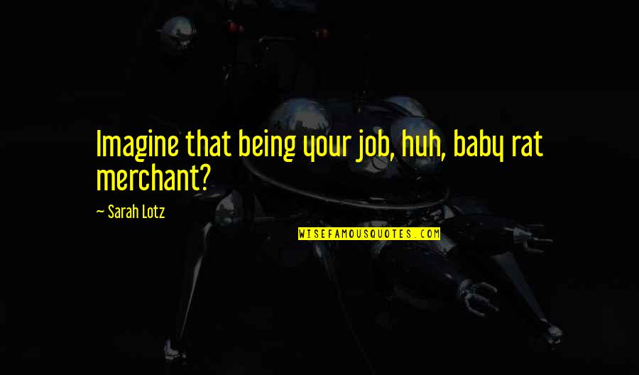 Jilid Buku Quotes By Sarah Lotz: Imagine that being your job, huh, baby rat