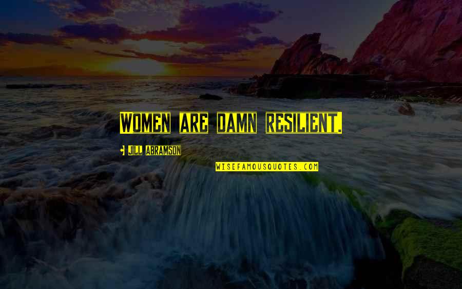 Jill Abramson Quotes By Jill Abramson: Women are damn resilient.