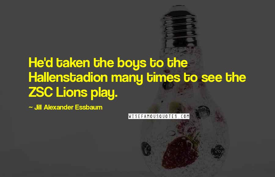 Jill Alexander Essbaum quotes: He'd taken the boys to the Hallenstadion many times to see the ZSC Lions play.