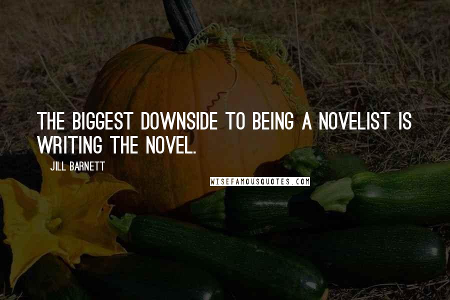 Jill Barnett quotes: The biggest downside to being a novelist is writing the novel.