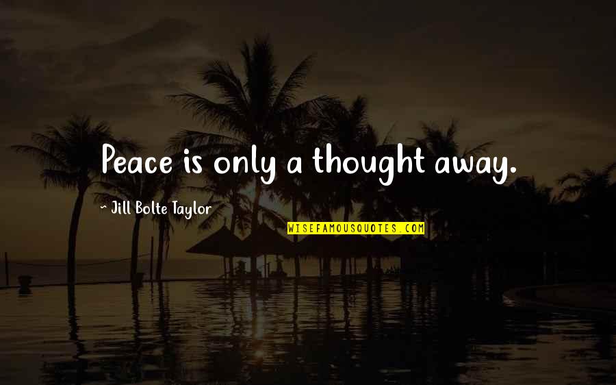 Jill Bolte Quotes By Jill Bolte Taylor: Peace is only a thought away.