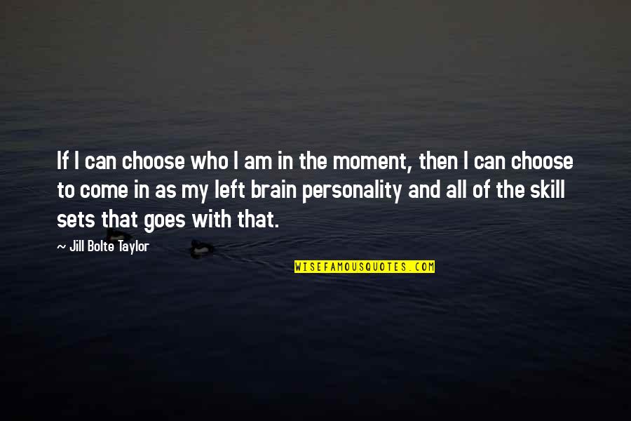 Jill Bolte Quotes By Jill Bolte Taylor: If I can choose who I am in