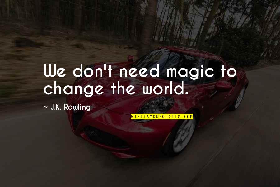 Jill Bolte Taylor Quotes By J.K. Rowling: We don't need magic to change the world.