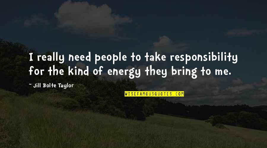 Jill Bolte Taylor Quotes By Jill Bolte Taylor: I really need people to take responsibility for