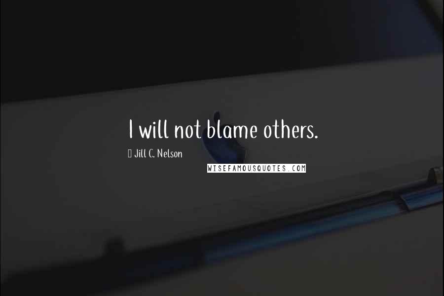 Jill C. Nelson quotes: I will not blame others.