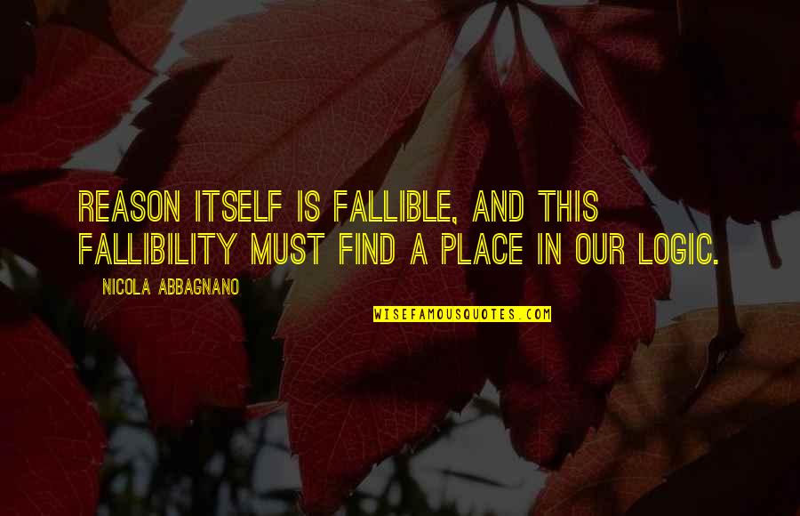 Jill Costello Quotes By Nicola Abbagnano: Reason itself is fallible, and this fallibility must