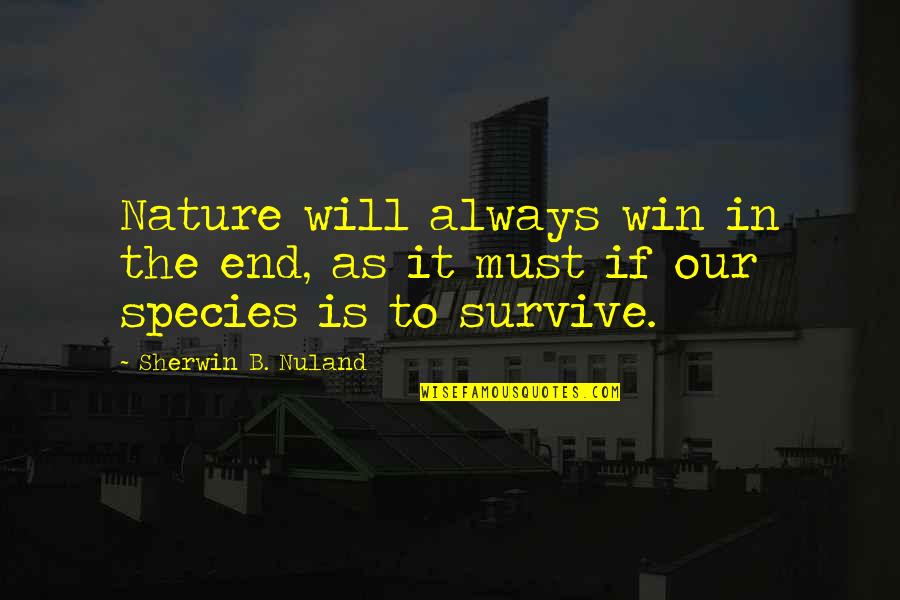 Jill Dragomir Quotes By Sherwin B. Nuland: Nature will always win in the end, as Jill Dragomir Quotes By Sherwin B. Nuland: Nature will always win in the end, as