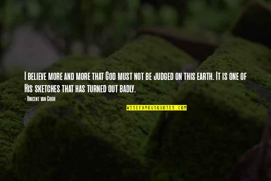 Jill Dragomir Quotes By Vincent Van Gogh: I believe more and more that God must Jill Dragomir Quotes By Vincent Van Gogh: I believe more and more that God must