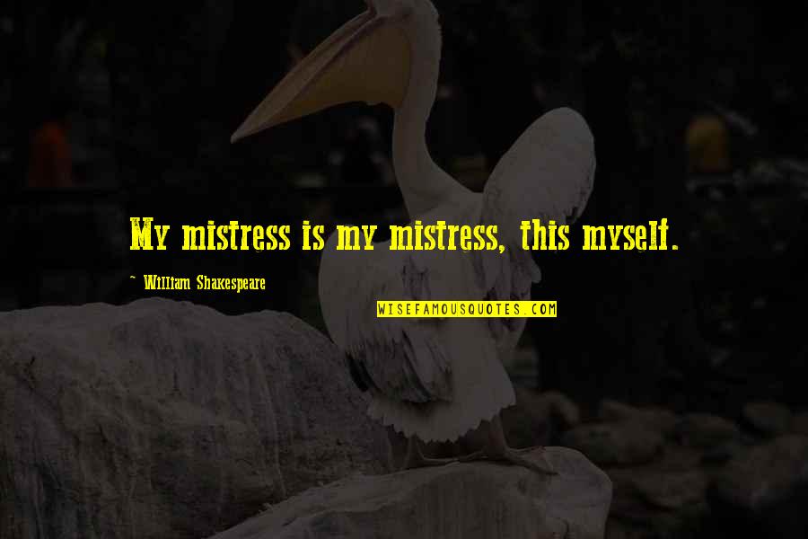 Jill Hennessy Quotes By William Shakespeare: My mistress is my mistress, this myself.