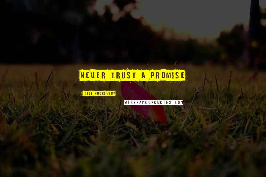 Jill Hucklesby quotes: Never trust a promise