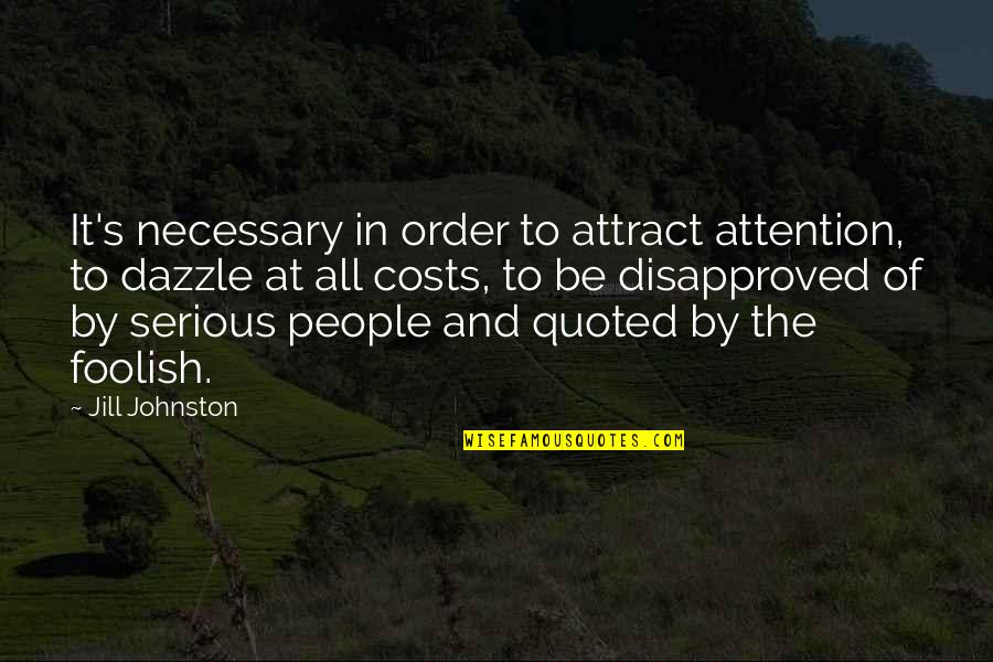 Jill Johnston Quotes By Jill Johnston: It's necessary in order to attract attention, to