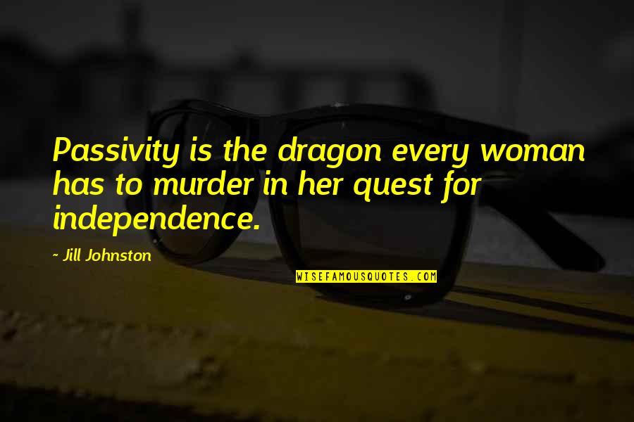 Jill Johnston Quotes By Jill Johnston: Passivity is the dragon every woman has to