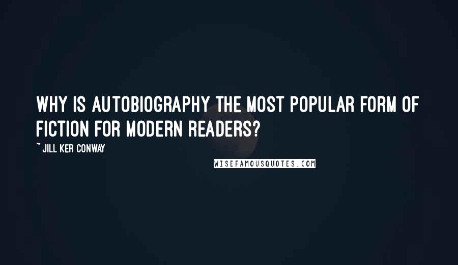 Jill Ker Conway quotes: Why is autobiography the most popular form of fiction for modern readers?