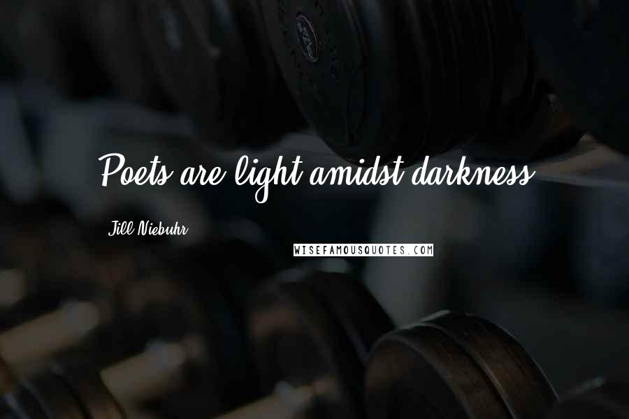 Jill Niebuhr quotes: Poets are light amidst darkness