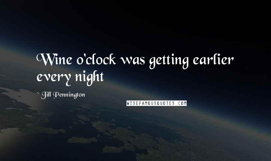 Jill Pennington quotes: Wine o'clock was getting earlier every night