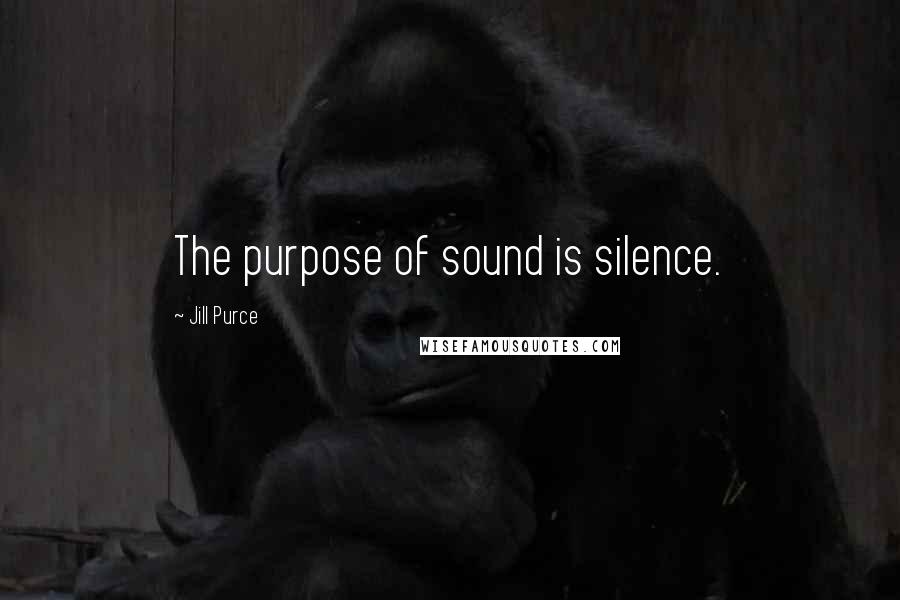 Jill Purce quotes: The purpose of sound is silence.